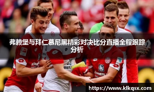 弗赖堡与拜仁慕尼黑精彩对决比分直播全程跟踪分析